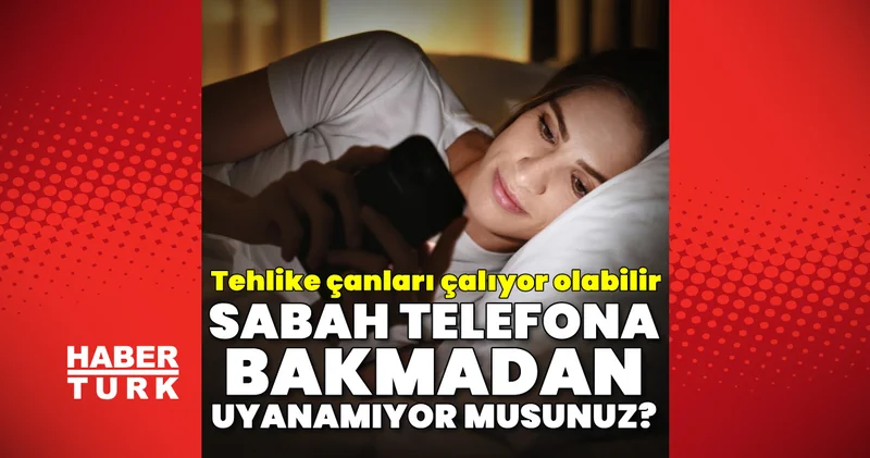 Sabah telefona bakmadan uyanamıyor musunuz? İşte dijital bağımlılığın uyarı işaretleri
