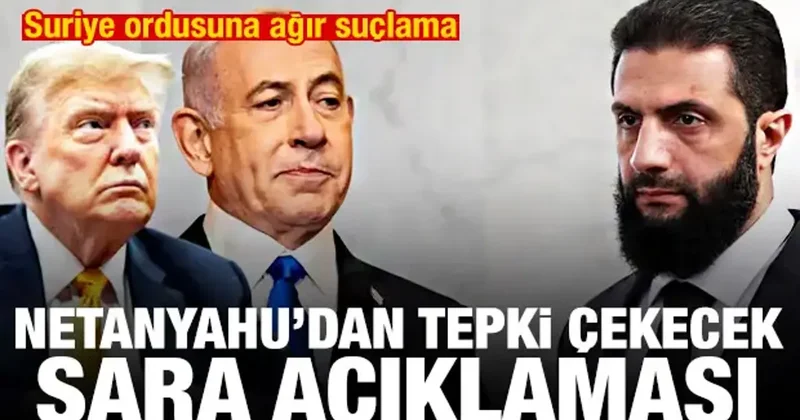 Netanyahu dan tepki çekecek Şara açıklaması! Suriye ordusuna ağır suçlama