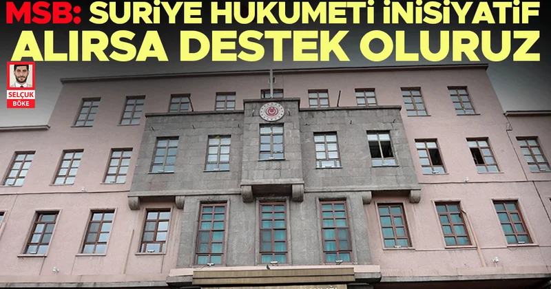 MSB: Suriye hükümeti inisiyatif alırsa destek oluruz