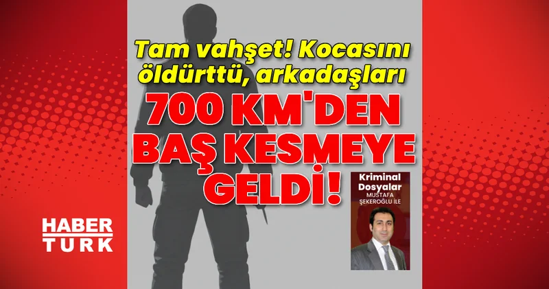 Tam vahşet! Kocasını öldürttü, arkadaşları 700 km den baş kesmeye geldi! Son dakika haberleri