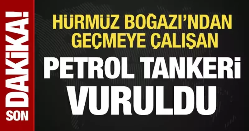 Hürmüz Boğazı ndan geçmeye çalışan bir petrol tankeri vuruldu