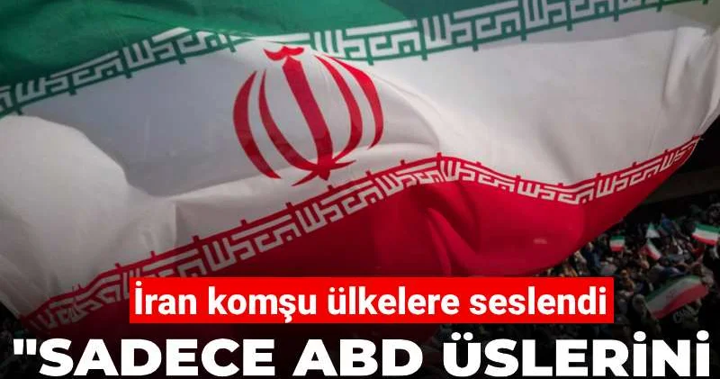 İran komşu ülkelere seslendi: Sadece ABD üslerini hedef alacağız