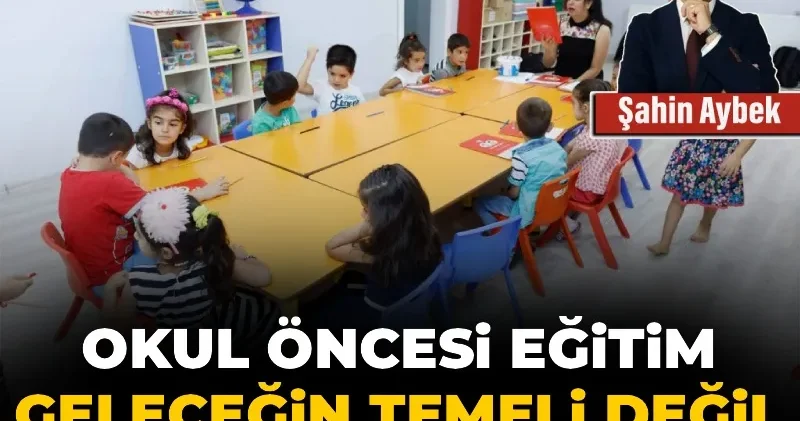 Okul öncesi eğitim geleceğin temeli değil geleceğin kendisidir