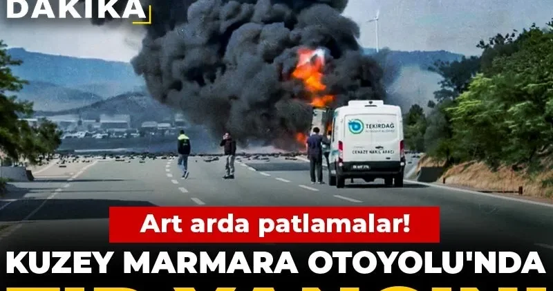 Son Dakika Kuzey Marmara da TIR yangını: Art arda patlamalar!