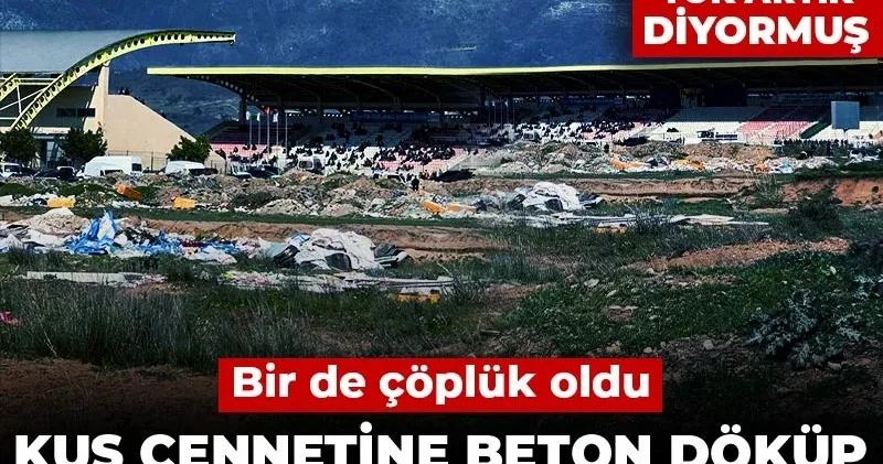 Kuş cennetine beton döküp Drift pisti yaptılar... Bir de çöplük oldu