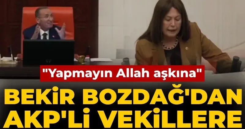 Bekir Bozdağ dan AKP li vekillere gürültü tepkisi: Yapmayın Allah aşkına