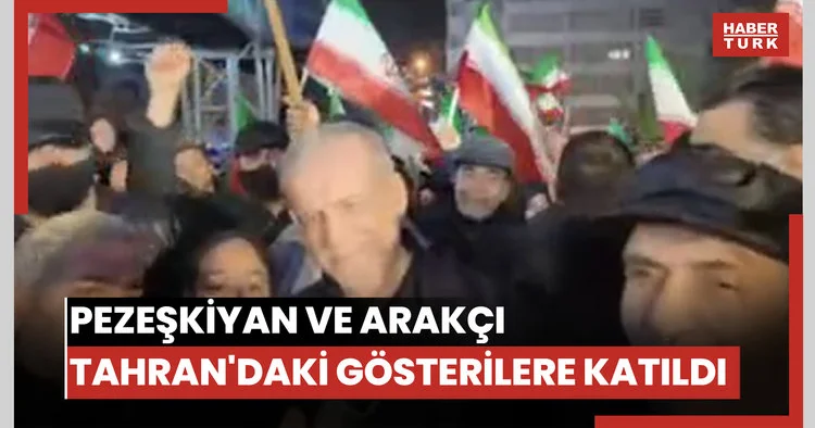 Pezeşkiyan ve Arakçi Tahran daki gösterilere katıldı