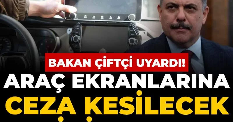 Bakan Çiftçi araç ekranlarına ceza kesilmeye başlanacak tarihi açıkladı