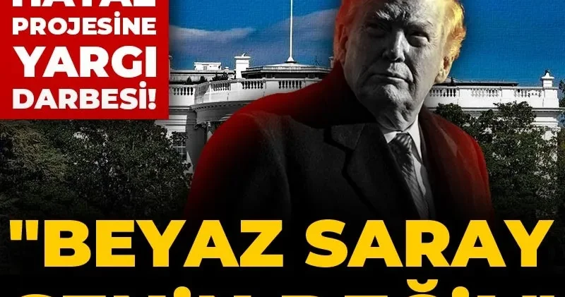 Trump ın hayal projesine yargı darbesi! Beyaz Saray senin değil