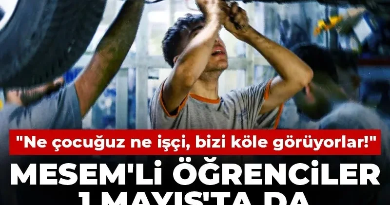 MESEM li öğrenciler 1 Mayıs ta da çalışıyor: Ne çocuğuz ne işçi, bizi köle görüyorlar!