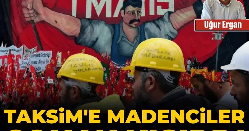Taksim’e madenciler çok yakışırdı