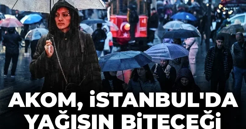 AKOM İstanbul da yağışın biteceği tarihi açıkladı