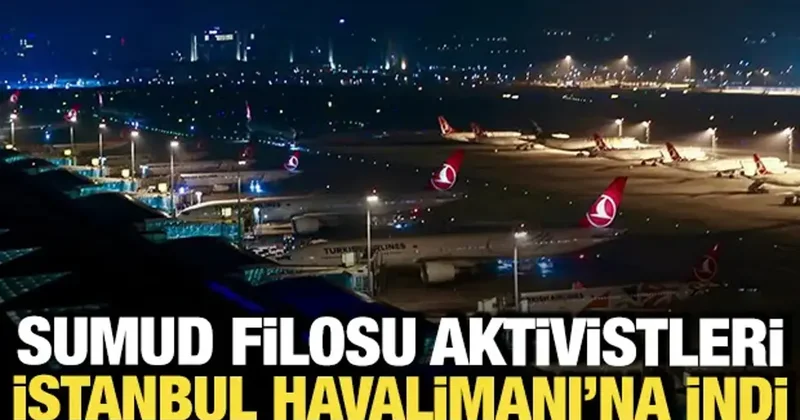 Sumud Filosu aktivistlerini taşıyan uçak İstanbul Havalimanı na indi