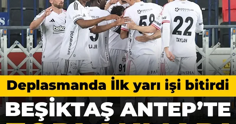 Beşiktaş ilk yarı işi bitirdi: Gaziantep te zorlanmadı