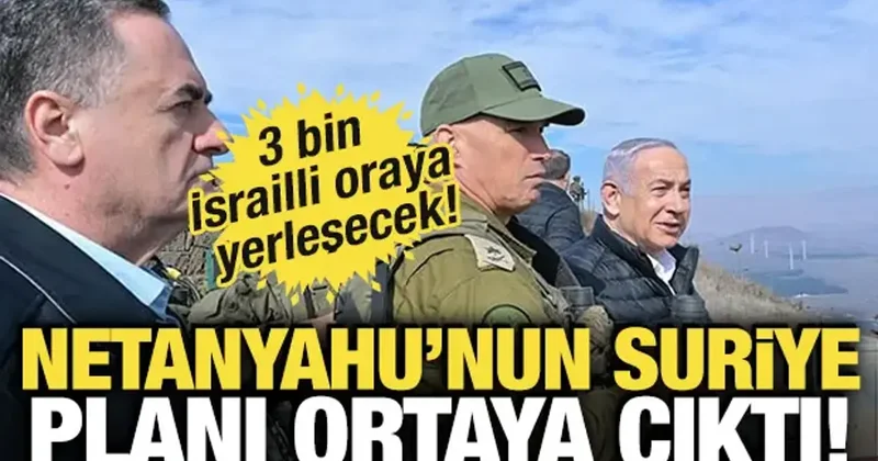 Netanyahu nun Suriye planı ortaya çıktı! 3 bin İsrailli oraya yerleşecek