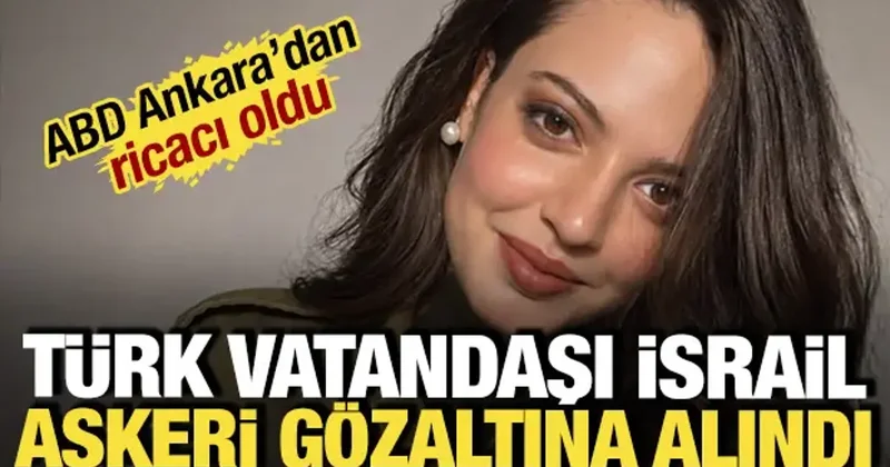 Türk vatandaşı İsrail askeri İstanbul da gözaltına alındı: ABD ricacı oldu