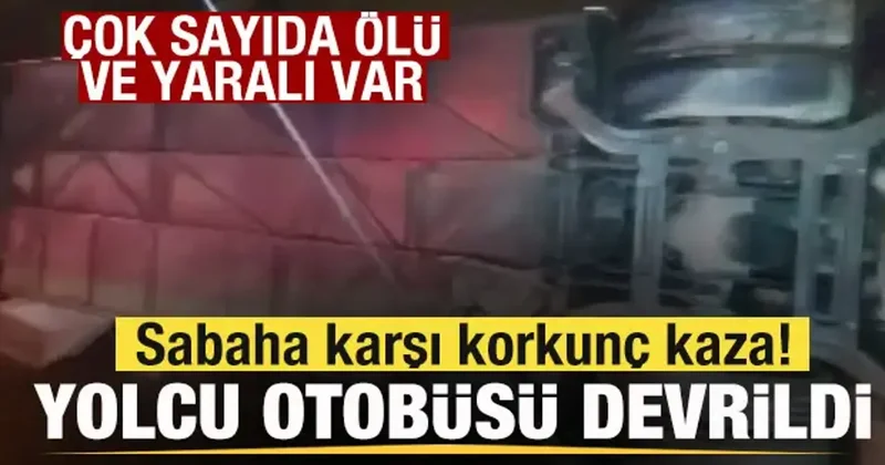 Sabaha karşı korkunç kaza! Yolcu otobüsü devrildi! Ölü ve çok sayıda yaralı var
