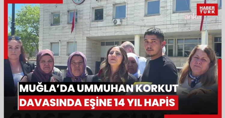 Muğla da Ummuhan Korkut un ölümüne ilişkin görülen davada eşi Yunus Korkut a 14 yıl hapis