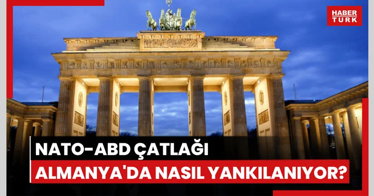 NATO ABD çatlağı Almanya da nasıl yankılanıyor?