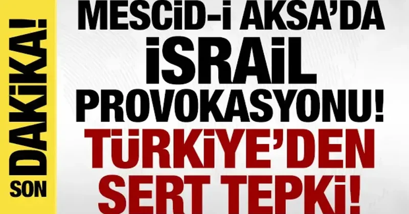 Türkiye den Mescid i Aksa daki İsrail provokasyonuna sert tepki!