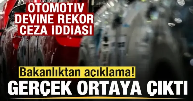 Otomotiv devine 863 milyon lira ceza iddiası! Bakanlık açıkladı gerçek ortaya çıktı