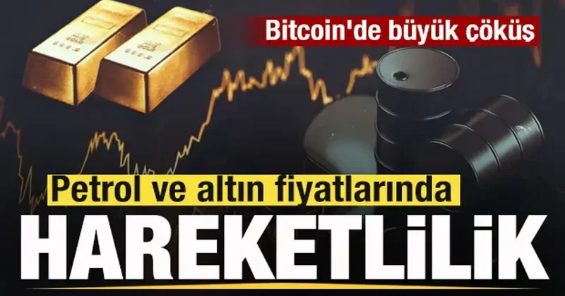 Petrol ve altın fiyatlarında son dakika gelişmesi! Bitcoin de büyük çöküş