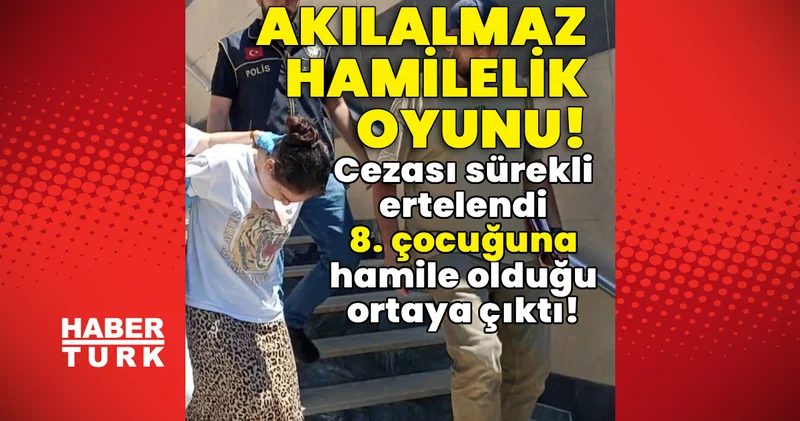 Akılalmaz hamilelik oyunu! Cezası sürekli ertelendi! 8. çocuğuna hamile olduğu ortaya çıktı! Son dakika haberleri