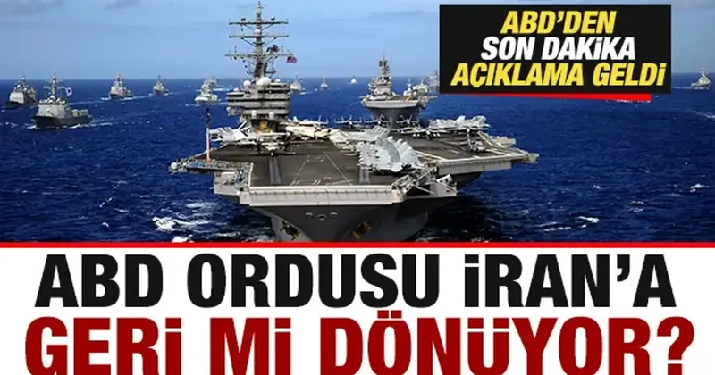 ABD ordusu İran a geri mi dönüyor? ABD den son dakika açıklama geldi!