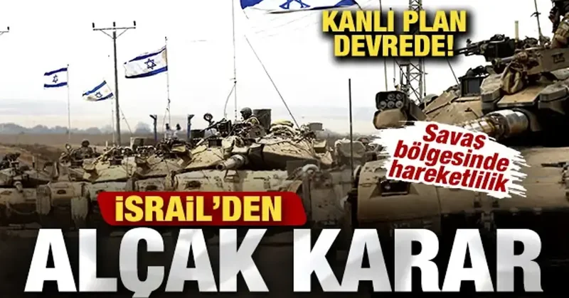 İsrail den alçak karar! Savaş bölgesinde hareketlilik! Kanlı plan devrede