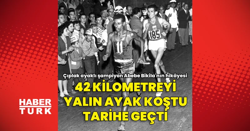 42 kilometreyi yalın ayak koştu, tarihe geçti! Çıplak ayaklı şampiyon Abebe Bikila nın hikâyesi