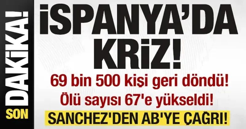 İspanya da kriz! 69 bin 500 kişi geri döndü! Ölü sayısı 67 e yükseldi! Sanchez den çağrı!