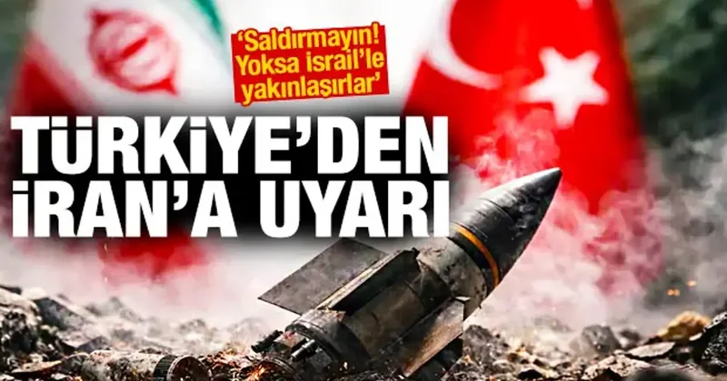 Türkiye den İran a uyarı: Saldırmayın! Yoksa İsrail le yakınlaşırlar
