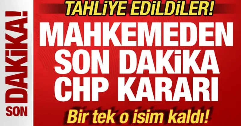 CHP Kurultay davasında son dakika kararı: Tahliye edildiler! Sadece o isim kaldı