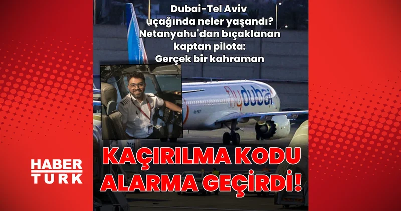 Dubai Tel Aviv uçağındaki kaçırılma kodu dünyayı alarma geçirdi! Tel Aviv e giden uçakta neler yaşandı? Dış Haberler