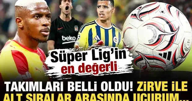 Süper Lig’in en değerli takımları belli oldu! Zirve ile alt sıralar arasında uçurum oluştu