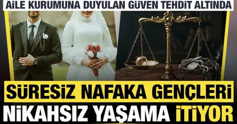 Aile kurumu tehdit altında: Süresiz nafaka gençleri nikahsız yaşama itiyor