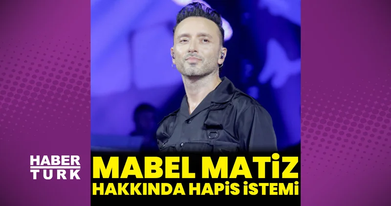 Mabel Matiz hakkında hapis istemi
