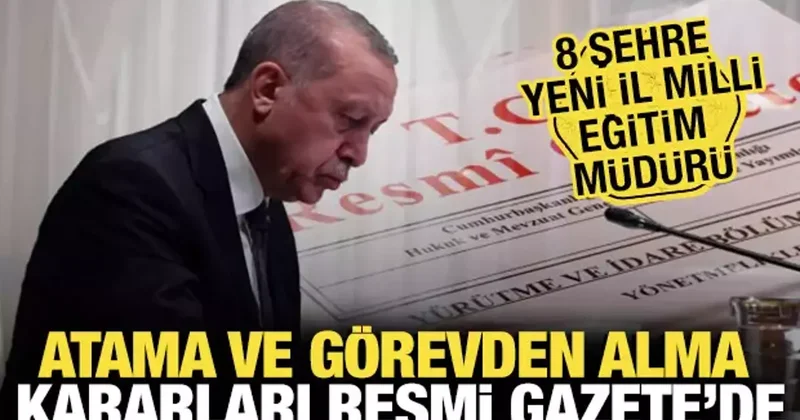 Atama ve görevden alma kararları Resmi Gazete de! 8 Şehre yeni il milli eğitim müdürü