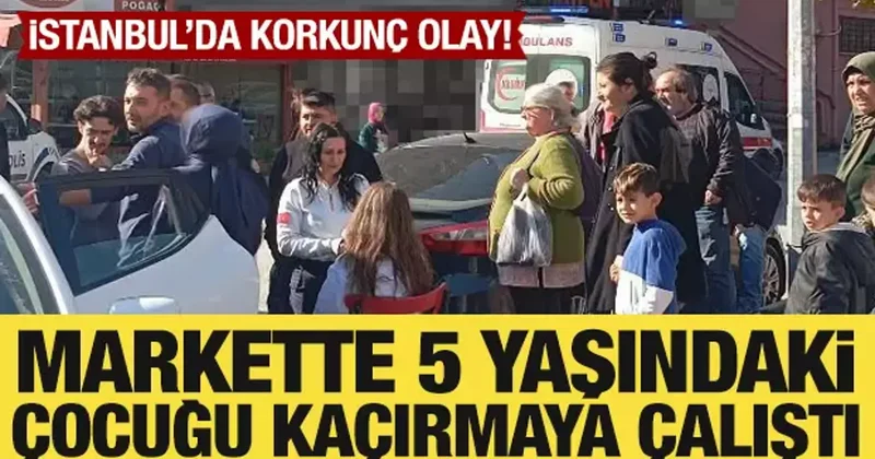İstanbul da korkunç olay! Markette 5 yaşındaki çocuğu kaçırma girişimi son anda önlendi