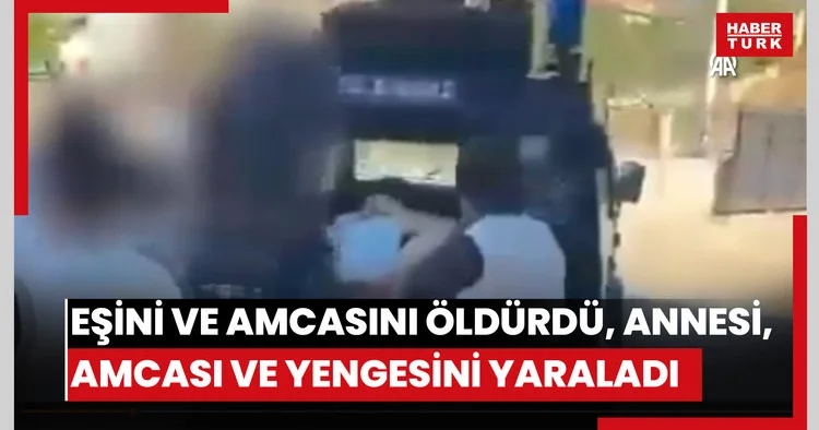 Bir kişi silahla eşini ve amcasını öldürdü, annesi, amcası ve yengesini yaraladı