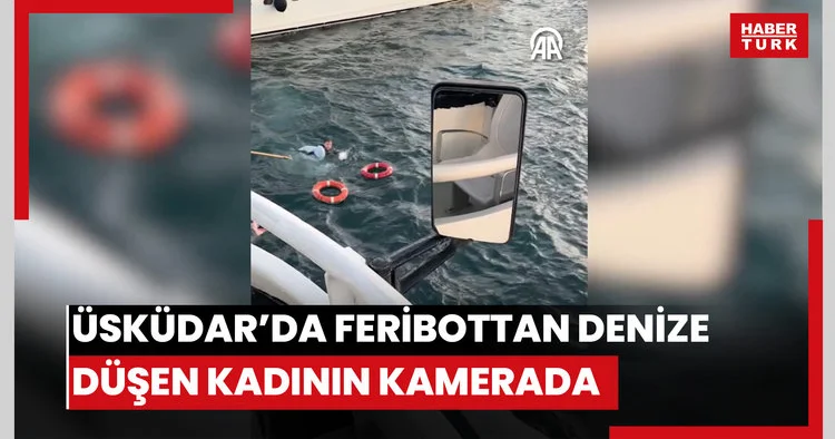 Üsküdarda feribottan denize düşen kadının kurtarılması kamerada