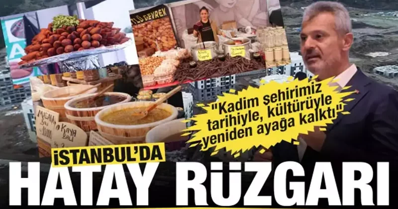 İstanbul’da Hatay rüzgarı.... Kadim şehirimiz tarihiyle, kültürüyle yeniden ayağa kalktı