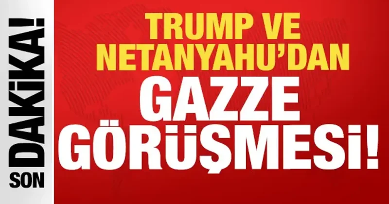 Trump ve Netanyahu dan Gazze görüşmesi!