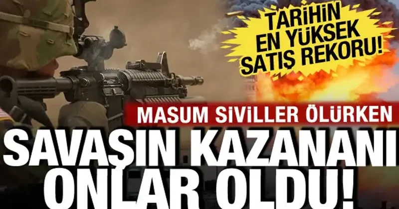 Gazze ve Ukrayna halkı ölürken savaşının kazananı onlar oldu: Satış seviyesi rekor kırdı