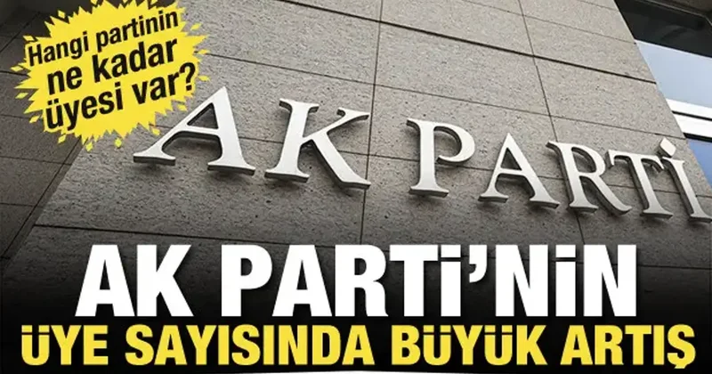 AK Parti nin üye sayısında büyük artış! Hangi partinin ne kadar üyesi var?