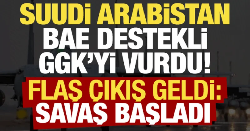 Son dakika: Suudi Arabistan, BAE destekli GGK yi vurdu! Flaş çıkış geldi: Savaş başladı...