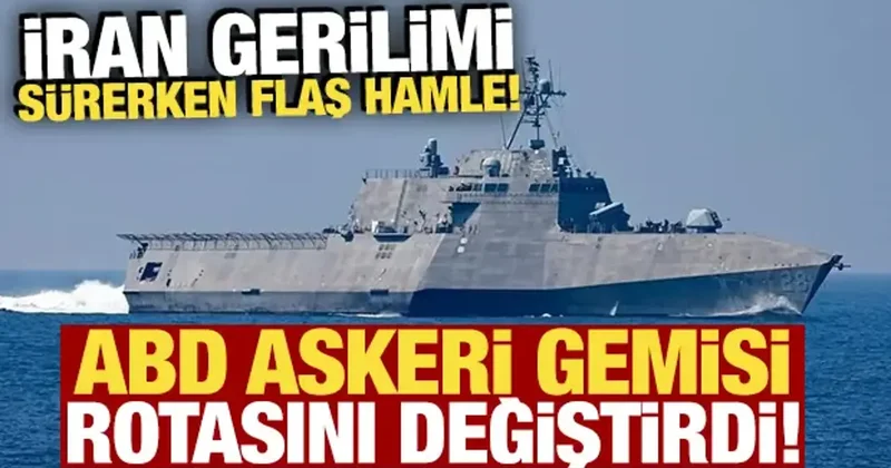 Bölgede sıcak saatler! İran gerilimi sürerken ABD askeri gemisi rotasını değiştirdi
