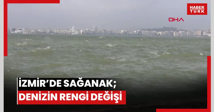 İzmir’de sağanak; denizin rengi değişti