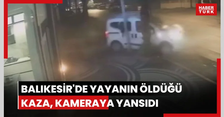 Balıkesir de yayanın öldüğü kaza kamerada
