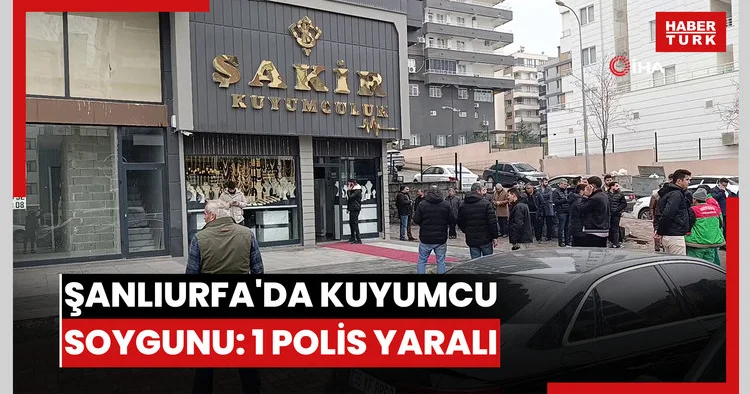 Şanlıurfa da kuyumcu soygunu: 1 polis yaralı